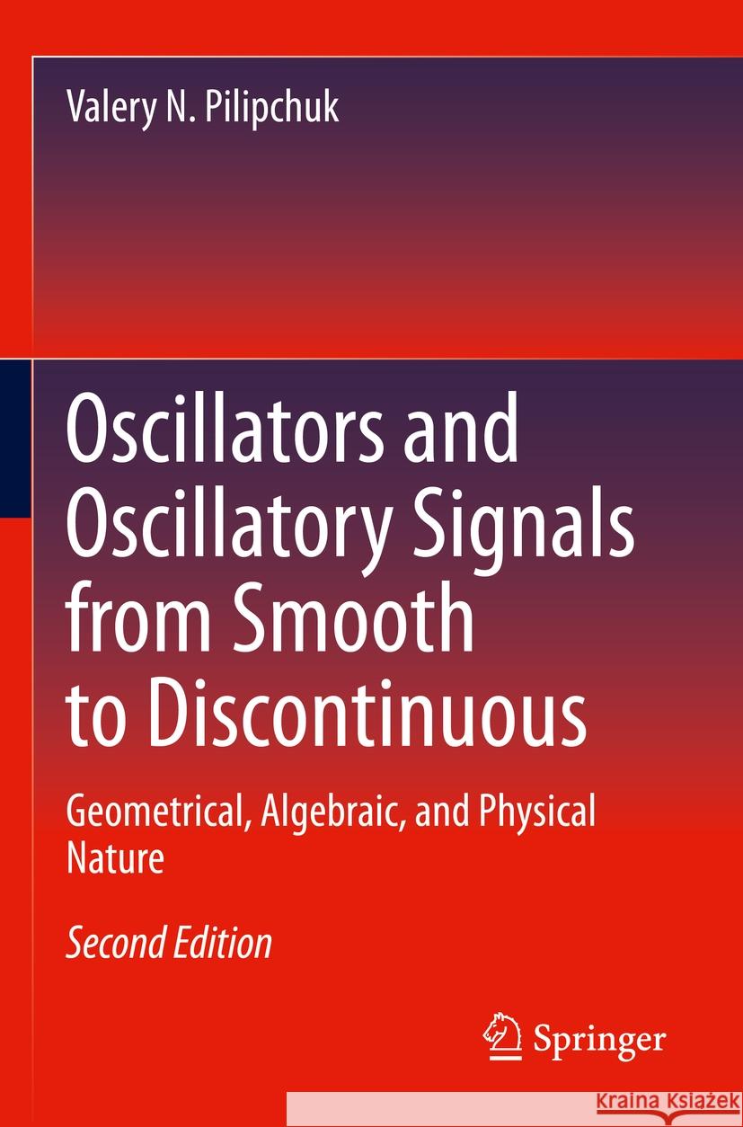 Oscillators and Oscillatory Signals from Smooth to Discontinuous Valery N. Pilipchuk 9783031377907 Springer Nature Switzerland