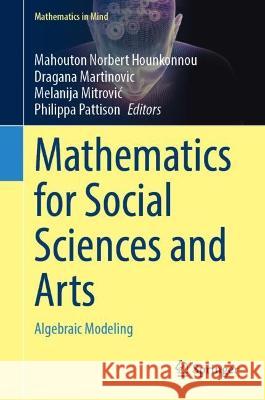 Mathematics for Social Sciences and Arts: Algebraic Modeling Mahouton Norbert Hounkonnou Dragana Martinovic Melanija Mitrovic 9783031377914