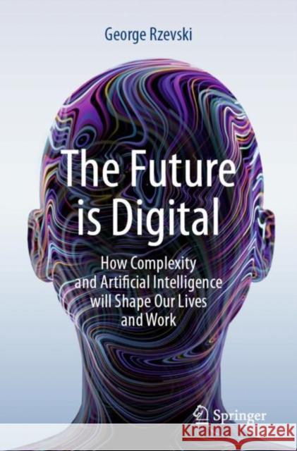 The Future is Digital George Rzevski 9783031378096 Springer International Publishing AG