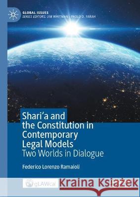 Shari'a and the Constitution in Contemporary Legal Models: Two Worlds in Dialogue Federico Lorenzo Ramaioli 9783031378355 Palgrave MacMillan