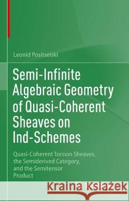 Semi-Infinite Algebraic Geometry of Quasi-Coherent Sheaves on Ind-Schemes Leonid Positselski 9783031379048 Springer Nature Switzerland