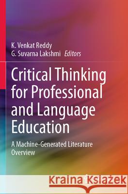 Critical Thinking for Professional and Language Education: A Machine-Generated Literature Overview K. Venkat Reddy G. Suvarna Lakshmi 9783031379536