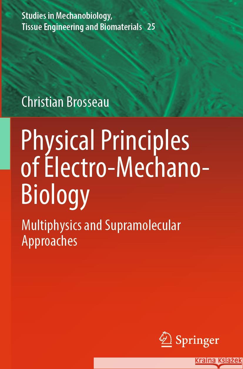 Physical Principles of Electro-Mechano-Biology: Multiphysics and Supramolecular Approaches Christian Brosseau 9783031379833 Springer