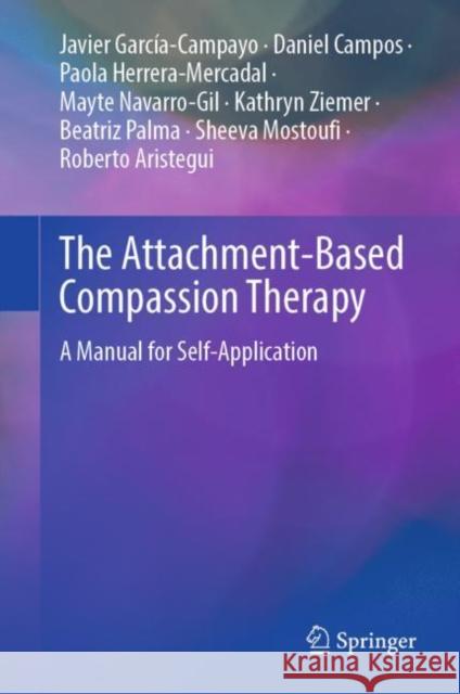 The Attachment-Based Compassion Therapy: A Manual for Self-Application Roberto Aristegui 9783031380310 Springer International Publishing AG