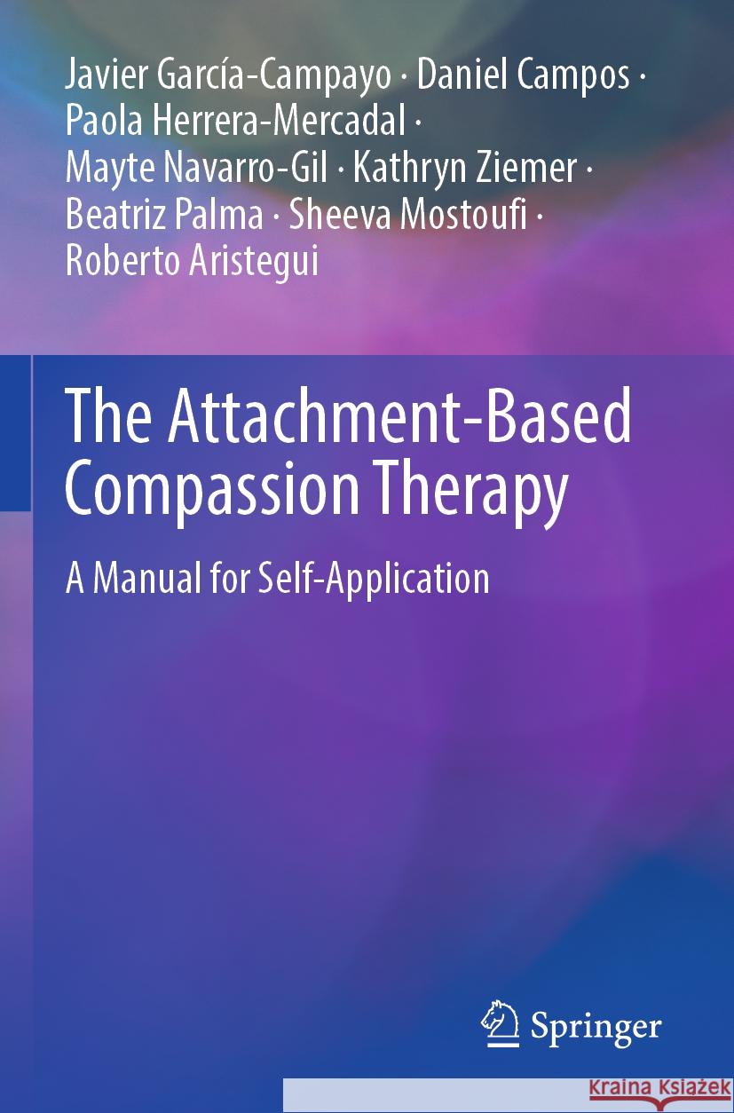 The Attachment-Based Compassion Therapy Javier García-Campayo, Daniel Campos, Paola Herrera-Mercadal 9783031380341 Springer Nature Switzerland