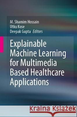 Explainable Machine Learning for Multimedia Based Healthcare Applications  9783031380358 Springer International Publishing