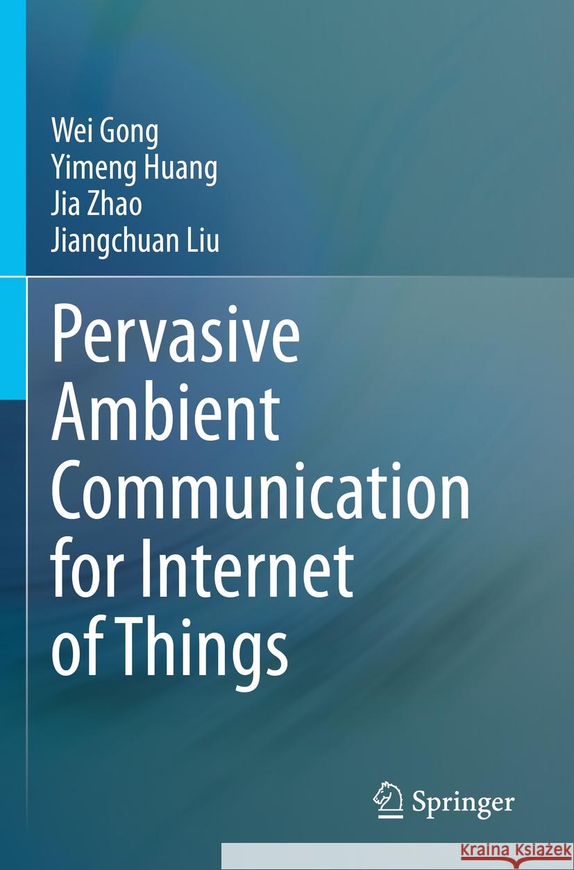 Pervasive Ambient Communication for Internet of Things Wei Gong, Yimeng Huang, Jia Zhao 9783031380464