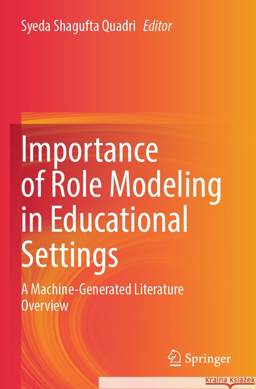 Importance of Role Modeling in Educational Settings: A Machine-Generated Literature Overview Syeda Shagufta Quadri 9783031381058 Springer