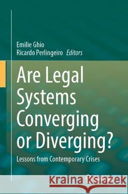 Are Legal Systems Converging or Diverging?: Lessons from Contemporary Crises Emilie Ghio Ricardo Perlingeiro 9783031381799 Springer