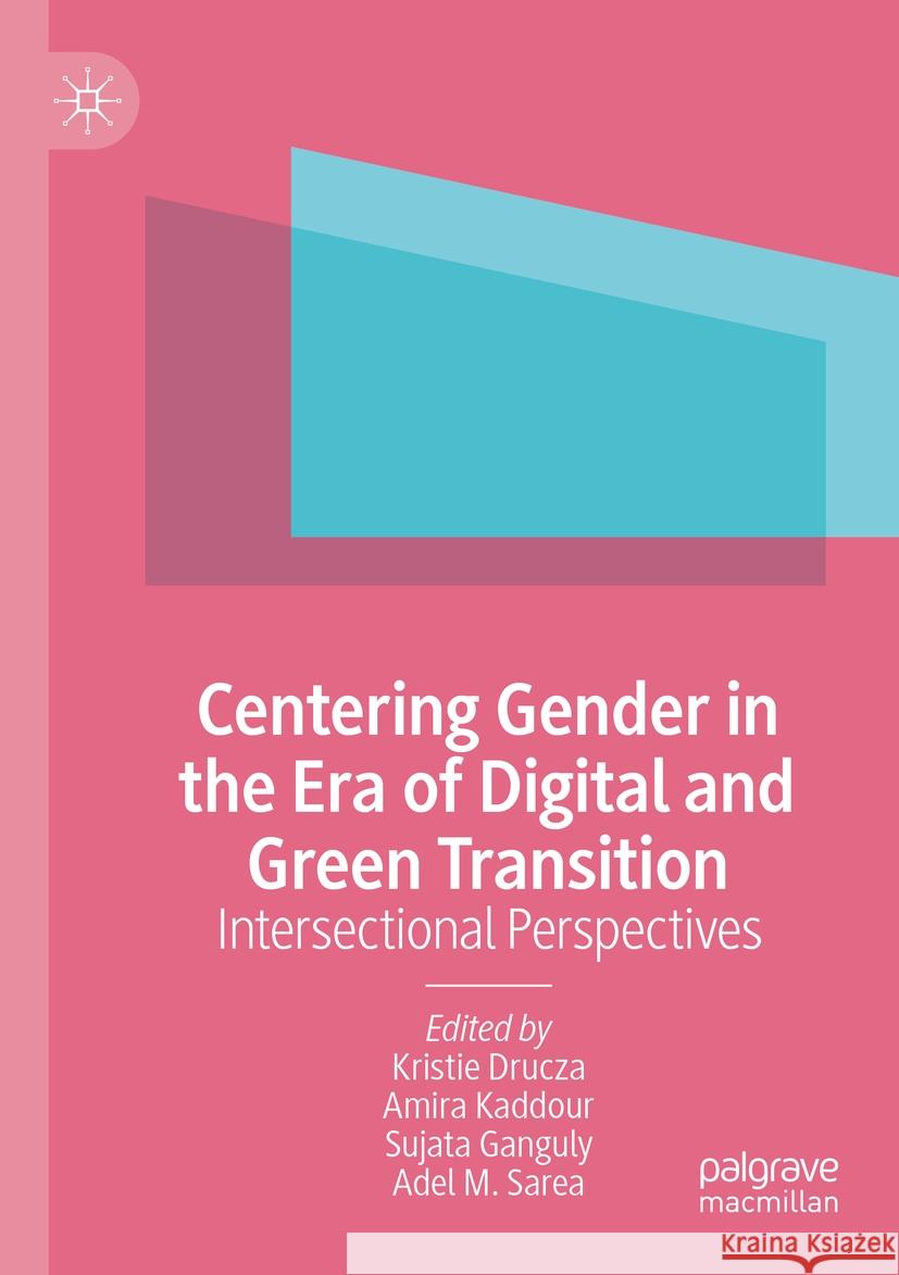 Centering Gender in the Era of Digital and Green Transition: Intersectional Perspectives Kristie Drucza Amira Kaddour Sujata Ganguly 9783031382130 Palgrave MacMillan