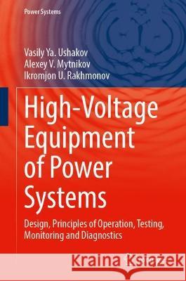 High-Voltage Equipment of Power Systems Vasily Ya. Ushakov, Alexey V. Mytnikov, Ikromjon U. Rakhmonov 9783031382512