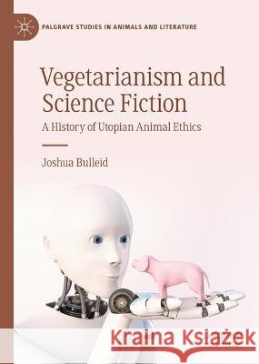 Vegetarianism and Science Fiction Joshua Bulleid 9783031383465 Springer International Publishing