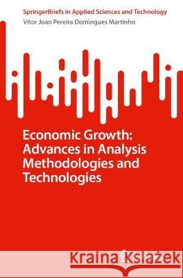 Economic Growth: Advances in Analysis Methodologies and Technologies Vitor Joao Pereira Domingues Martinho 9783031383625