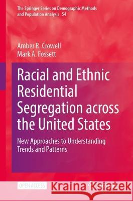 Racial and Ethnic Residential Segregation Across the United States Amber R. Crowell, Mark A. Fossett 9783031383694 Springer International Publishing