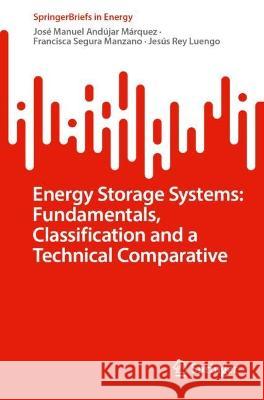Energy Storage Systems: Fundamentals, Classification and a Technical Comparative  Andújar Márquez, José Manuel, Segura Manzano, Francisca, Jesús Rey Luengo 9783031384196