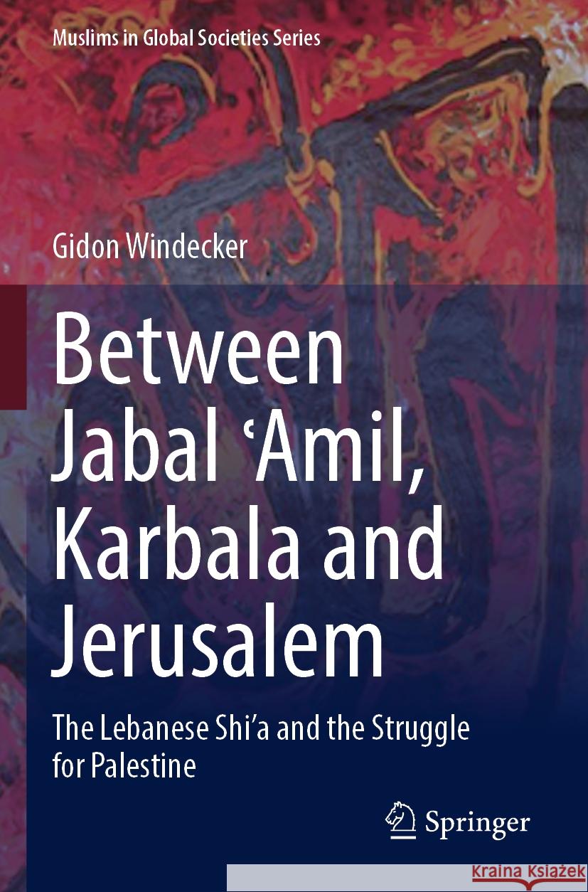 Between Jabal ʿAmil, Karbala and Jerusalem Gidon Windecker 9783031384523 Springer International Publishing