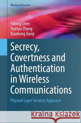 Secrecy, Covertness and Authentication in Wireless Communications Yulong Shen, Yuanyu Zhang, Xiaohong Jiang 9783031384646