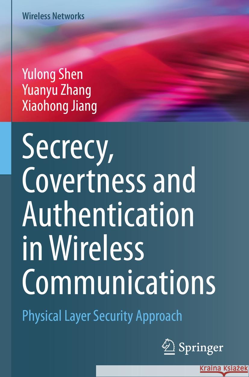 Secrecy, Covertness and Authentication in Wireless Communications Shen, Yulong, Zhang, Yuanyu, Jiang, Xiaohong 9783031384677