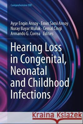 Hearing Loss in Congenital, Neonatal and Childhood Infections Ayşe Engi Emin Sam Nuray Baya 9783031384943 Springer