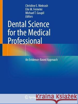 Dental Science for the Medical Professional: An Evidence-Based Approach Christine E. Niekrash Elie M. Ferneini Michael T. Goupil 9783031385667 Springer