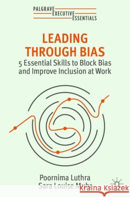 Leading Through Bias: 5 Essential Skills to Block Bias and Improve Inclusion at Work Poornima Luthra Sara Louise Muhr 9783031385735 Palgrave MacMillan