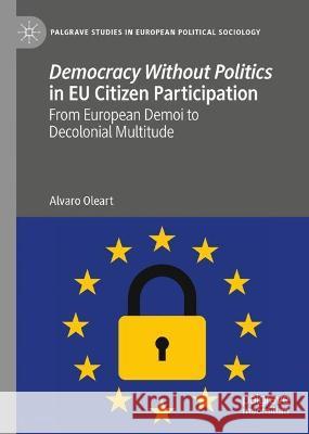 Democracy Without Politics in EU Citizen Participation Oleart, Alvaro 9783031385827 Springer International Publishing