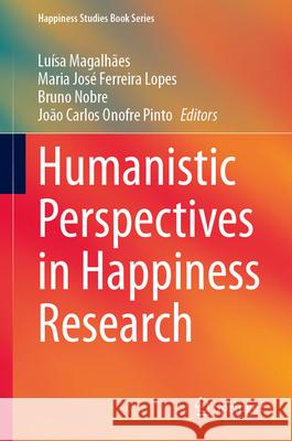 Humanistic Perspectives in Happiness Research Lu?sa Magalh?es Maria Jos? Ferreir Bruno Nobre 9783031385995 Springer