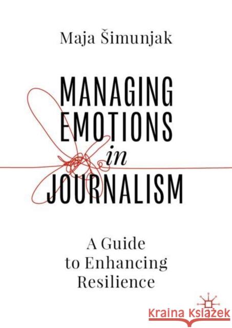 Managing Emotions in Journalism Maja Simunjak 9783031386305 Springer International Publishing AG