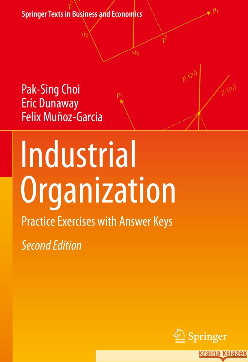 Industrial Organization: Practice Exercises with Answer Keys Pak-Sing Choi Eric Dunaway Felix Mu?oz-Garcia 9783031386343