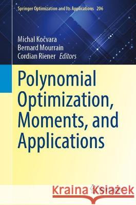 Polynomial Optimization, Moments, and Applications Michal Kočvara Bernard Mourrain Cordian Riener 9783031386589