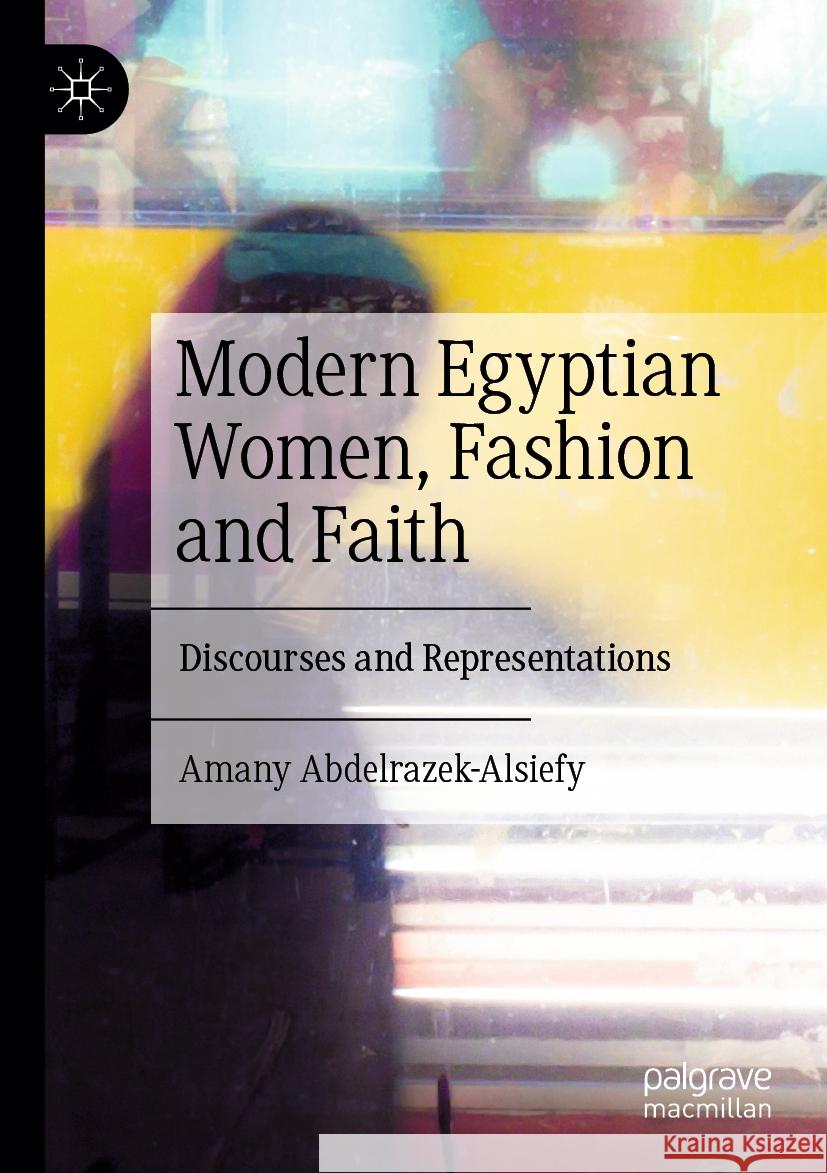 Modern Egyptian Women, Fashion and Faith Abdelrazek-Alsiefy, Amany 9783031386671 Palgrave Macmillan