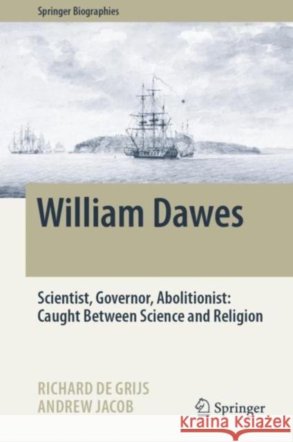 William Dawes: Scientist, Governor, Abolitionist: Caught Between Science and Religion Richard d Andrew Jacob 9783031387739 Springer