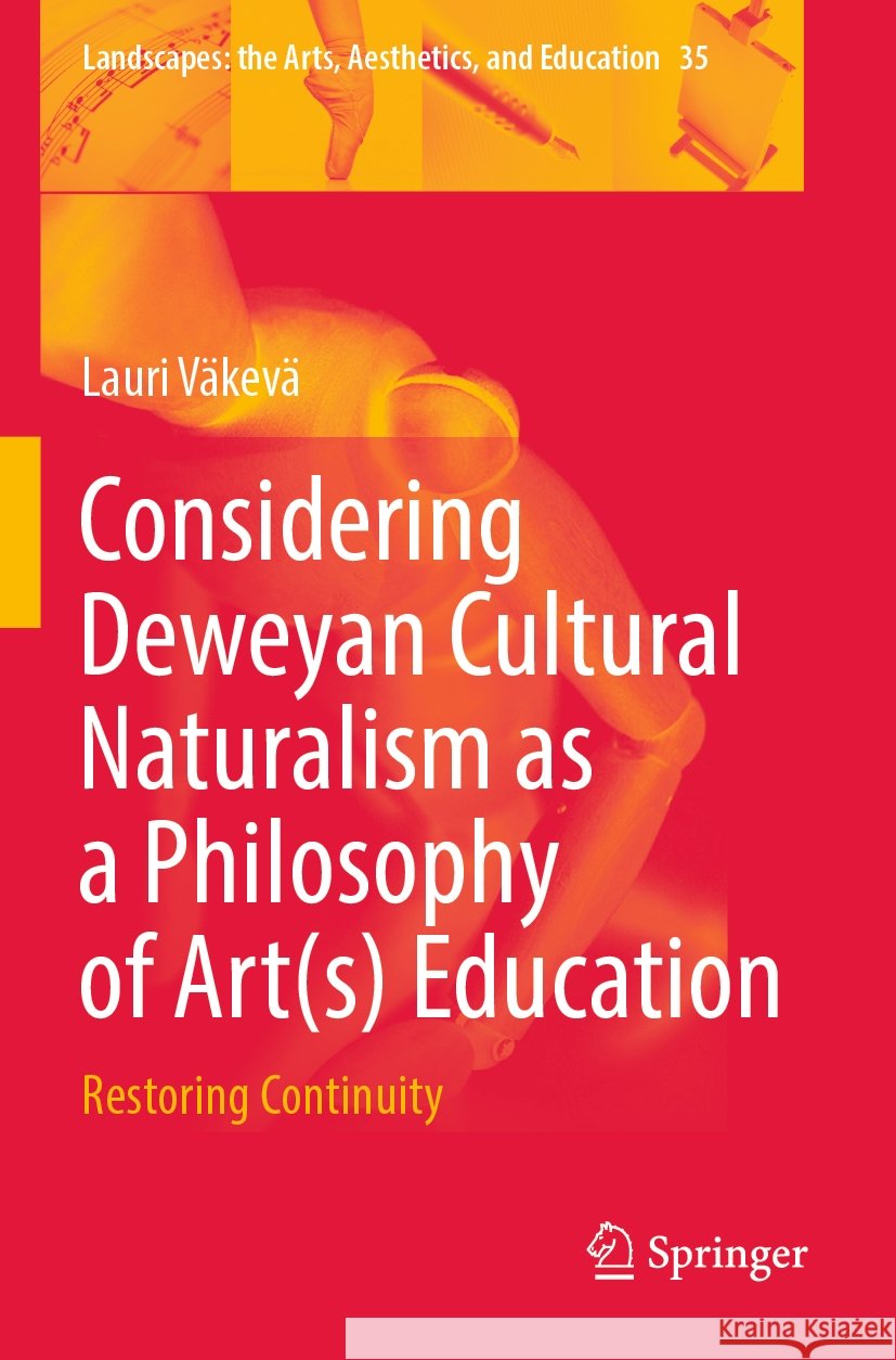 Considering Deweyan Cultural Naturalism as a Philosophy of Art(s) Education Lauri Väkevä 9783031388194 Springer International Publishing