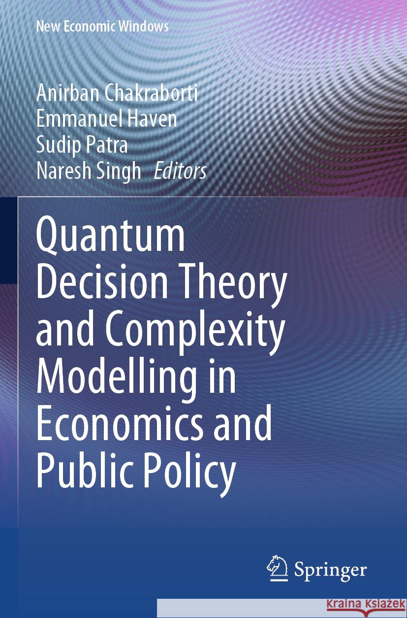 Quantum Decision Theory and Complexity Modelling in Economics and Public Policy Anirban Chakraborti Emmanuel Haven Sudip Patra 9783031388354