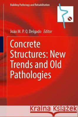 Concrete Structures: New Trends and Old Pathologies Jo?o M. P. Q. Delgado 9783031388408 Springer