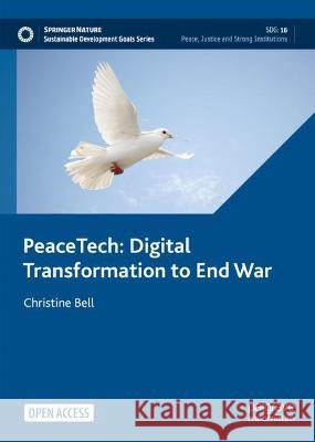 Peacetech: Digital Transformation to End Wars Christine Bell 9783031388934 Palgrave MacMillan