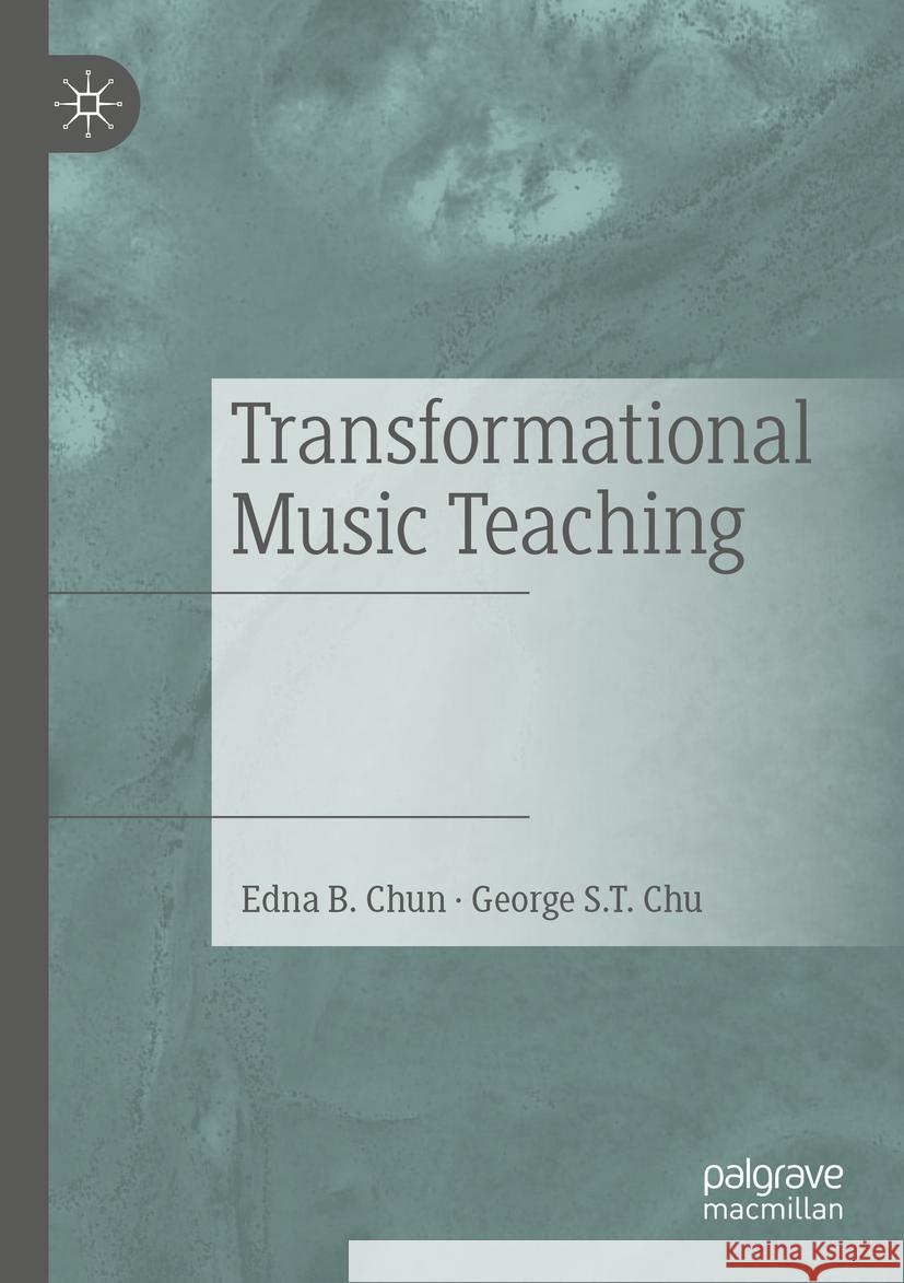 Transformational Music Teaching Edna B. Chun, George S.T. Chu 9783031389221