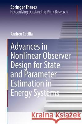 Advances in Nonlinear Observer Design for State and Parameter Estimation in Energy Systems Andreu Cecilia 9783031389238