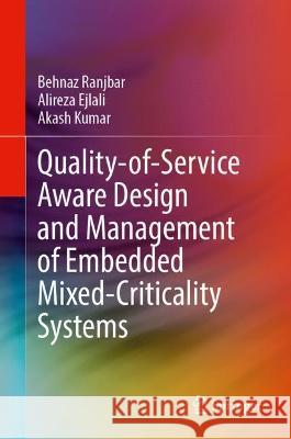 Quality-of-Service Aware Design and Management of Embedded Mixed-Criticality Systems Behnaz Ranjbar, Alireza Ejlali, Kumar, Akash 9783031389597 Springer Nature Switzerland