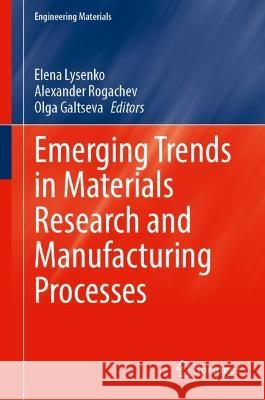 Emerging Trends in Materials Research and Manufacturing Processes  9783031389634 Springer Nature Switzerland