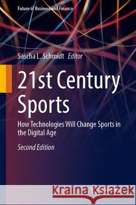 21st Century Sports: How Technologies Will Change Sports in the Digital Age Sascha L. Schmidt 9783031389801 Springer