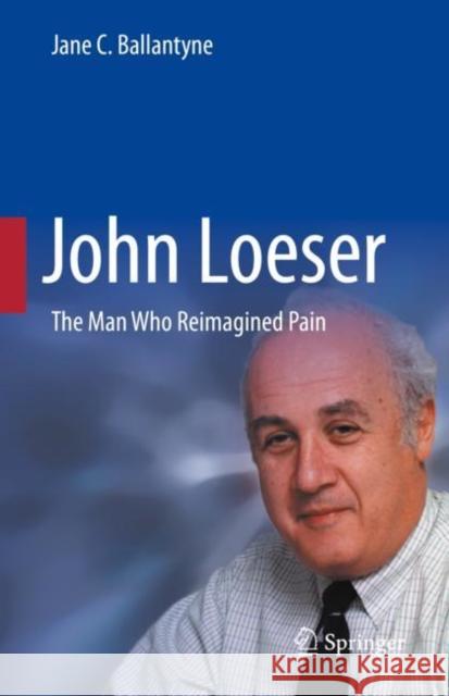 John Loeser: The Man Who Reimagined Pain Jane C. Ballantyne 9783031390463