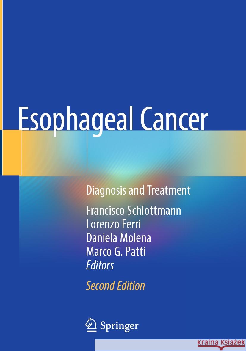 Esophageal Cancer: Diagnosis and Treatment Francisco Schlottmann Lorenzo Ferri Daniela Molena 9783031390883 Springer