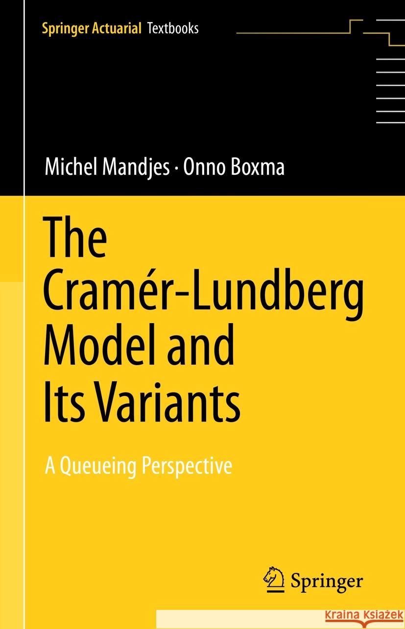 The Cram?r-Lundberg Model and Its Variants: A Queueing Perspective Michel Mandjes Onno Boxma 9783031391040 Springer