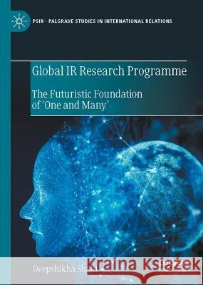 Global IR Research Programme Deepshikha Shahi 9783031391200 Springer International Publishing