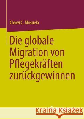 Die globale Migration von Pflegekräften zurückgewinnen Cleovi C. Mosuela 9783031391651 Springer International Publishing