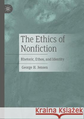 The Ethics of Nonfiction George H. Jensen 9783031391859 Springer Nature Switzerland