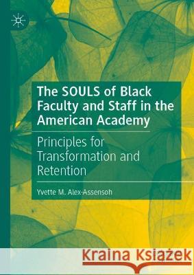 The SOULS of Black Faculty and Staff in the American Academy Yvette M. Alex-Assensoh 9783031392283 Springer Nature Switzerland