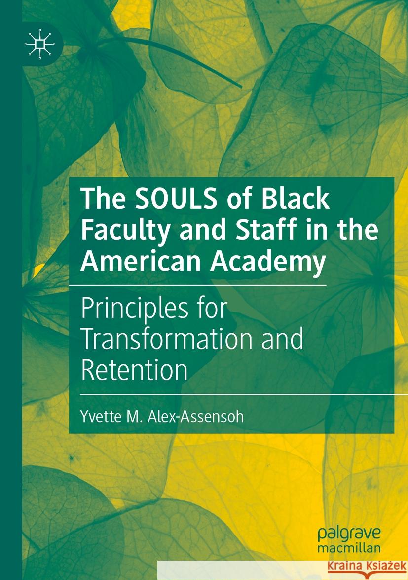 The SOULS of Black Faculty and Staff in the American Academy Yvette M. Alex-Assensoh 9783031392313