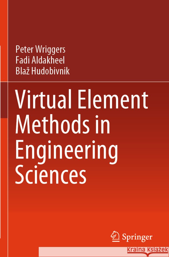 Virtual Element Methods in Engineering Sciences Wriggers, Peter, Aldakheel, Fadi, Hudobivnik, Blaz 9783031392573